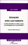 Jean Lavoué - Eduquer Avec Les Parents. L'Action Educative En Milieu Ouvert, Une Pedagogie Pour La Parentalite ?.