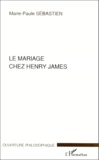 Marie-Paule Sébastien - Le Mariage Chez Henry James.