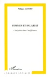 Philippe Alonzo - Femmes Et Salariat. L'Inegalite Dans L'Indifference.