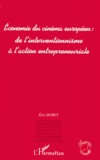 Eric Dubet - Economie Du Cinema Europeen : De L'Interventionnisme A L'Action Entrepreneuriale.