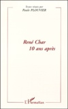Paule Plouvier - Rene Char 10 Ans Apres. Actes Du Colloque Du 21 Mars 1998 Tenu A L'Universite Paul Valery, Montpellier Iii.