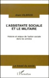 Alain Vilbrod - L'Assistante Sociale Et Le Militaire. Histoire Et Enjeux De L'Action Sociale Dans Les Armees.