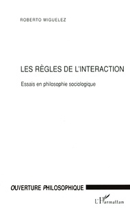 Roberto Miguelez - Les règles de l'interaction. - Essais en philosophie sociologique.