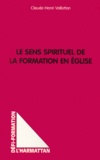 Claude-Henri Vallotton - Le Sens Spirituel De La Formation En Eglise.