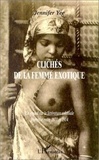 Jennifer Yee - Cliches De La Femme Exotique. Un Regard Sur La Litterature Coloniale Francaise Entre 1871 Et 1914.