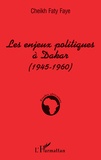 Cheikh Faty Faye - Enjeux politiques à Dakar - 1945-1960.