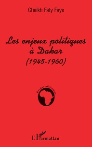 Cheikh Faty Faye - Enjeux politiques à Dakar - 1945-1960.