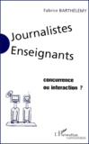 Fabrice Barthélemy - Journalistes-Enseignants : Concurrence Ou Interaction ?.