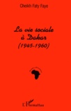 Cheikh Faty Faye - La Vie Sociale A Dakar (1945-1960).