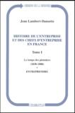 Jean Lambert-Dansette - Histoire De L'Entreprise Et Des Chefs D'Entreprise En France. Tome 1, Le Temps Des Pionniers (1830-1880). Tome 1, Entreprendre.