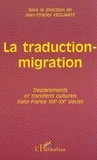 Jean-Charles Vegliante - La Traduction-Migration. Deplacements Et Transferts Culturels Italie-France Xixe-Xxe Siecles.