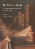 François Moureau - De bonne main - La communication manuscrite au XVIIIe siècle.