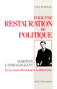 Yves Floucat - POUR UNE RESTAURATION DU POLITIQUE. - Maritain l'intransigeant, de la contre-révolution à la démocratie.