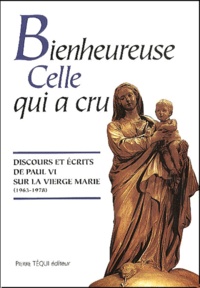  Paul VI - Bienheureuse Celle Qui A Cru. Discours Et Ecrits De Paul Vi Sur La Vierge Marie (1963-1978).