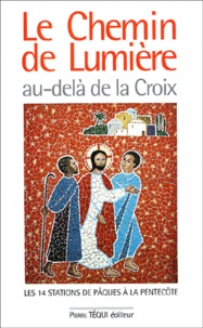 François Dufour - Le Chemin De Lumiere Au-Dela De La Croix. Les 14 Stations De Paques A La Pentecote.