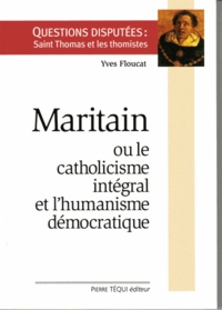 Yves Floucat - Maritain ou le catholicisme integral et l'humanisme démocratique.