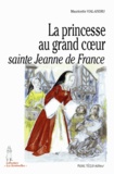Mauricette Vial-Andru - La princesse au grand coeur, sainte Jeanne de France.