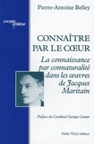 Pierre-Antoine Belley - Connaître par le coeur - La conaissance par connaturalité dans les oeuvres de Jacques Maritain.