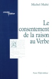 Michel Mahé - Le consentement de la raison au Verbe.