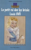 Marie-Claude Monchaux - Le petit roi des lys brisés Louis XVII.