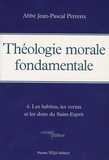Jean-Pascal Perrenx - Théologie morale fondamentale - Tome 4, Les habitus, les vertus et les dons du Saint-Esprit.