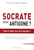 Thierry de Vingt-Hanaps - Socrate contre Antigone ? - Faut-il obéir aux lois injustes ?.