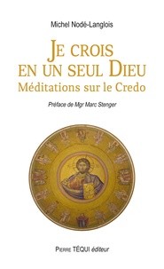 Michel Nodé-Langlois - Je crois en un seul dieu - Méditations sur le Credo.