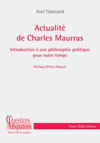 Axel Tisserand - Actualité de Charles Maurras - Introduction à une philosophie politique pour notre temps.