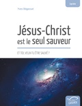 Yves Bégassat - Jésus-Christ est le seul sauveur - Et toi, veux-tu être sauvé ?.