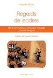 Victoire Dégez - Regards de leaders - Mieux communiquer en situation dautorité.