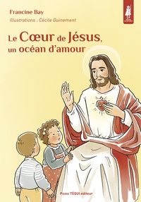 Francine Bay et Cécile Guinement - Le Coeur de Jésus, un océan d’amour.