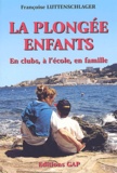 Françoise Luttenschlager - La Plongee Enfants. En Clubs, A L'Ecole, En Famille.