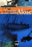 Jean-Pierre Joncheray - L'aventure du sous-marin Alose, un siècle d'histoire.