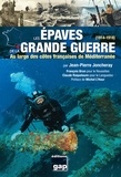 Jean-Pierre Joncheray - Les épaves de la Grande Guerre (1914-1918) - Au large des côtes françaises de Méditerranée.