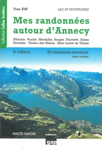 Yves Ray - Mes randonnées autour d'Annecy - Lac et montagne, Haute-Savoie. De la randonnée familiale à la randonnée alpine, 53 itinéraires reconnus avec cartes.