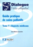 Jean-Michel Lassaunière - Guide Pratique De Soins Palliatifs. Tome 1, Aspects Medicaux.
