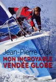 Jean-Pierre Dick - Mon incroyable Vendée Globe.