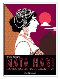 Bruno Fuligni - Mata Hari - Les vies insolites de l'agent H 21.
