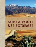 Alfred de Montesquiou - Sur la route des extrêmes - Une traversée de l'Amérique du Sud.