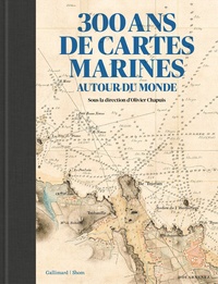 Olivier Chapuis - 300 ans de cartes marines - Autour du monde.