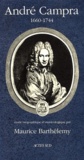 Maurice Barthélemy - André Campra, 1660-1744 - Etude biographique et musicologique.