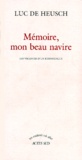 Luc De Heusch - Memoire, Mon Beau Navire. Les Vacances D'Un Ethnologue.