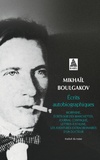 Mikhaïl Boulgakov - Ecrits autobiographiques - Réunit Morphine, Ecrits sur des manchettes, Journal confisqué, Lettres à Staline, Les aventures extraordinaires d'un docteur.