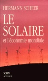 Hermann Scheer - Le Solaire Et L'Economie Mondiale. Strategie Pour Des Temps Modernes Ecologiques.