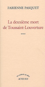 Fabienne Pasquet - La deuxième mort de Toussaint-Louverture.