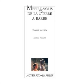 Ahmed Madani - Mefiez-Vous De La Pierre A Barbe. Tragedie Guerriere.