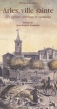 Michel Baudat - Arles, Ville Sainte. Les Eglises Celebres Et Oubliees.