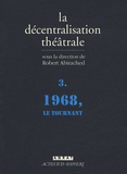 Robert Abirached - La Décentralisation théâtrale - Volume 3, 1968, le tournant.
