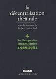 Robert Abirached - La Décentralisation théâtrale - Volume 4, Le Temps des incertitudes : 1969-1981.