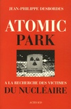 Jean-Philippe Desbordes - Atomic Park - A la recherche des victimes du nucléaire.